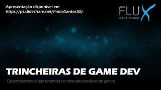 SURVIVAL HORROR
Empreendendo no Brasil e sobrevivendo no mercado Global de Games
Apresentação disponível em
https://pt.slideshare.net/PauloSantos58/
 