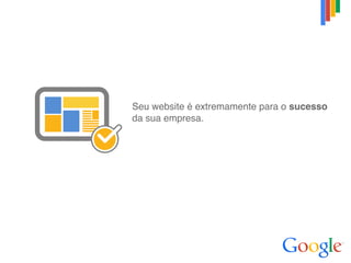 Seu website é extremamente para o sucesso
da sua empresa.
 