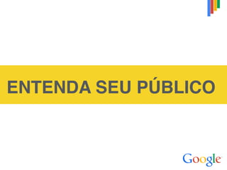 ENTENDA SEU PÚBLICO
 