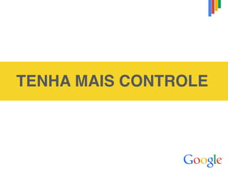 TENHA MAIS CONTROLE
 