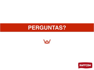 PERGUNTAS?
o/
 