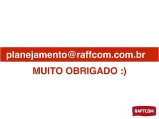 planejamento@raffcom.com.br
MUITO OBRIGADO :)
 
