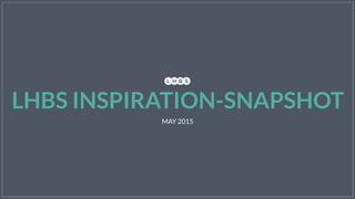 LHBS INSPIRATION-SNAPSHOT
MAY 2015
 