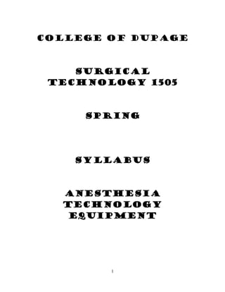 1
College of DuPage
Surgical
Technology 1505
spring
Syllabus
Anesthesia
Technology
EQUIPMENT
 