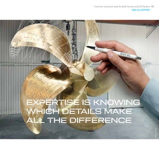Common structural rules for Bulk Carriers and Oil Tankers 15
EXPERTISE IS KNOWING
WHICH DETAILS MAKE
ALL THE DIFFERENCE
DNV GL SUPPORT
©HolgerMartens
 
