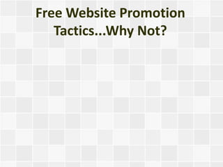 Free Website Promotion
   Tactics...Why Not?
 