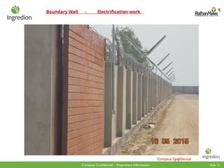Slide 13
Company Confidential – Proprietary Information
Boundary Wall - Electrification work
13
Company Confidential
 