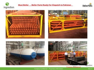 Slide 17
Company Confidential – Proprietary Information
Wuxi Boiler - Boiler Parts Ready For Dispatch to Pakistan
17
Company Confidential
 