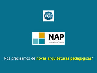 Nós precisamos de novas arquiteturas pedagógicas?
 