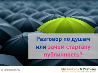 ©SergeiE.Mitrofánov
@StartUpBranding
A member company of BRANDFLIGHT Network
Разговор по душам  
или зачем стартапу
публичность?
 