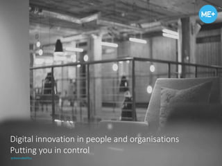 Digital innovation in people and organisations
Putting you in control
@WeAreMePlus
 