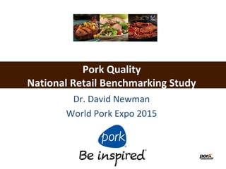 Pork Quality
National Retail Benchmarking Study
Dr. David Newman
World Pork Expo 2015
 