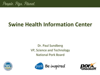 Dr. Paul Sundberg
VP, Science and Technology
National Pork Board
Swine Health Information Center
 