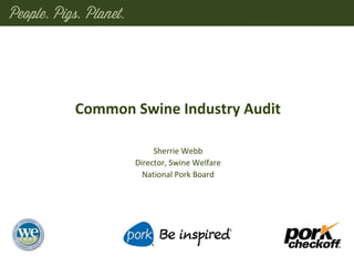 Common Swine Industry Audit
Sherrie Webb
Director, Swine Welfare
National Pork Board
 