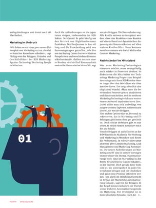 06/2015  www.acquisa.de
Auch die Anforderungen an die Agen-
turen steigen, insbesondere im B2B-
Sektor. Der Grund: Es geht häufig um
den Vertrieb von High-Involvement-
Produkten. Der Kaufprozess ist hier oft
lang und die Entscheidung wird von
Personengruppen getroffen. Jede Per-
son im Buying Center hat verschiedene
Pers­pektiven und verschiedene Kommu-
nikationskanäle. »Früher nutzten unse-
re Kunden vier bis fünf Kommunikati-
onskanäle. Heute sind es bis zu 50«, sagt
von der Brüggen. Die Herausforderung:
Alle Kanäle müssen so integriert wer-
den, dass eine Reaktion eines Kunden
auf einem Kanal zur dynamischen An-
passung der Kommunikation auf allen
anderen Kanälen führt. Hinzu kommen
neue Instrumente wie Social Media oder
Content Marketing.
Nachholbedarf im Mittelstand
Wer neue Marketing-Technologien
einsetzen möchte, muss zwangsläufig
auch stärker in Prozessen denken. So
diskutieren die Mitarbeiter der Tech-
nology Marketing People zum Beispiel
heutzutage mit ihren B2B-Kunden eben-
so lange über den Workflow wie über
kreative Ideen. Das zeigt deutlich den
(digitalen) Wandel. »Man muss die be-
stehenden Prozesse genau analysieren
und dann entscheiden, welche moderne
Marketing-Technologie sich mit vertret-
barem Aufwand implementieren lässt.
Dabei sollte man sich unbedingt von
ausgewiesenen Experten unterstützen
lassen«, rät von der Brüggen.
Eine andere Option wäre es, Personal zu
rekrutieren, das in Marketing und IT-
Belangen gleichermaßen gut geschult
ist. Doch solche Hybriden gibt es nur
selten. In vielen Firmen dominiert noch
die ­alte Schule.
Von der Brüggen ist auch Dozent an der
BAW Bayerische Akademie für Werbung
und Marketing in München und kennt
die Problematik. Er referiert dort unter
anderem über Content Marketing, Lead
Management und Marketing Automati-
on. Die neuen Anforderungen an Mar-
keting und IT sind in seinen Vorträgen
immer wieder ein Thema. »Automatisie-
rungs-Tools sind im Marketing in der
Breite beispielsweise kaum bekannt«,
so der Experte. Doch gerade diese Tools
sind es, die unweigerlich in jedes Un-
ternehmen dringen und ein Umdenken
und ganz neue Prozesse erfordern wer-
den. »Vor allem im Mittelstand herrscht
in Bezug auf Marketing-Automatisie-
rung Ödland«, sagt von der Brüggen. In
der Regel kennen lediglich ein Viertel
seiner Zuhörer Automatisierungstools
im Marketing. Für Dreiviertel ist es
meist absolutes Neuland. Doch die-
ketingabteilungen sind damit noch oft
überfordert.
Marketing im Umbruch
»Wir haben es mit einer ganz neuen Phi-
losophie von Marketing zu tun, die viel
technisches Know-how erfordert«, sagt
Philipp von der Brüggen, Gründer und
Geschäftsführer der B2B Marketing-
Agentur Technology Marketing People
in München.
[ …
 
