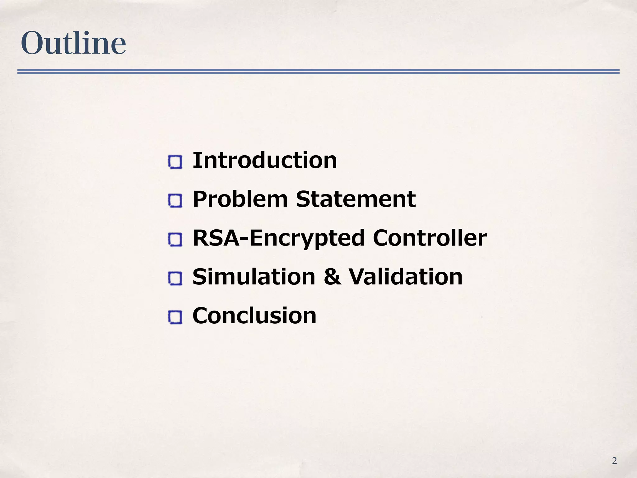 Outline
2
Introduction  
Problem  Statement  
RSA-‐‑‒Encrypted  Controller  
Simulation  &  Validation  
Conclusion
 