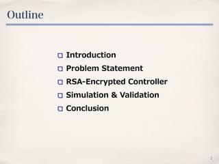 Outline
2
Introduction  
Problem  Statement  
RSA-‐‑‒Encrypted  Controller  
Simulation  &  Validation  
Conclusion
 