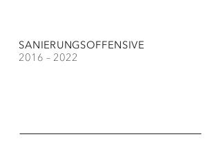 SANIERUNGSOFFENSIVE
2016 – 2022
 