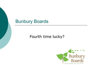 Bunbury Boards
Fourth time lucky?
 