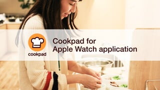 Copyright© Cookpad Inc.

All Rights Reserved.
Cookpad for
Apple Watch application
 