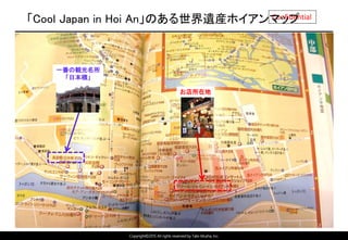 Copyright©2015 All rights reserved by Tabi-Musha, Inc.
Confidential「Cool Japan in Hoi An」のある世界遺産ホイアンマップ
お店所在地
一番の観光名所
「日本橋」
「地球の歩き方」より
 