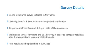 Survey Details
›Online structured survey initiated in May 2015
›Covering Central & South Eastern Europe and Middle East
›R...