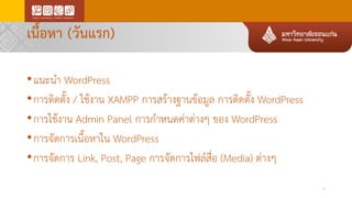 เนื้อหา (วันแรก)
•แนะนา WordPress
•การติดตั้ง / ใช้งาน XAMPP การสร้างฐานข้อมูล การติดตั้ง WordPress
•การใช้งาน Admin Panel การกาหนดค่าต่างๆ ของ WordPress
•การจัดการเนื้อหาใน WordPress
•การจัดการ Link, Post, Page การจัดการไฟล์สื่อ (Media) ต่างๆ
2
 