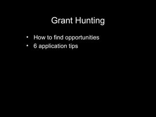 • How to find opportunities
• 6 application tips
Grant Hunting
 