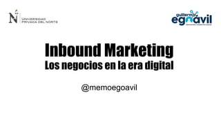 Inbound Marketing
Los negocios en la era digital
@memoegoavil
 