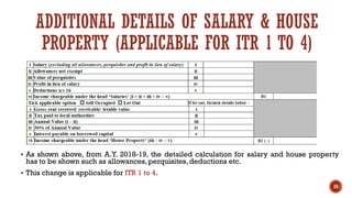 ADDITIONAL DETAILS OF SALARY & HOUSE
PROPERTY (APPLICABLE FOR ITR 1 TO 4)
▪ As shown above, from A.Y. 2018-19, the detailed calculation for salary and house property
has to be shown such as allowances, perquisites, deductions etc.
▪ This change is applicable for ITR 1 to 4.
25
 