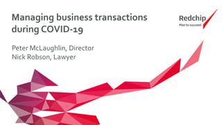 Managing business transactions
during COVID-19
Peter McLaughlin, Director
Nick Robson, Lawyer
 