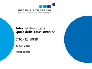 Internet des objets :
Quels défis pour l’avenir?
CITC - EuraRFID
23 juin 2015
Mehdi Nemri
1
Titre de la présentation
 