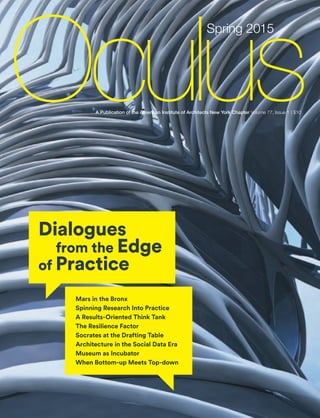 A Publication of the American Institute of Architects New York Chapter Volume 77, Issue 1 | $10
Spring 2015
Mars in the Bronx
Spinning Research Into Practice
A Results-Oriented Think Tank
The Resilience Factor
Socrates at the Drafting Table
Architecture in the Social Data Era
Museum as Incubator
When Bottom-up Meets Top-down
Dialogues
from the Edge
of Practice
Dialogues
from the Edge
of Practice
 