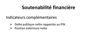 Soutenabilité financière
Indicateurs complémentaires
 Dette publique nette rapportée au PIN
 Position extérieure nette
 