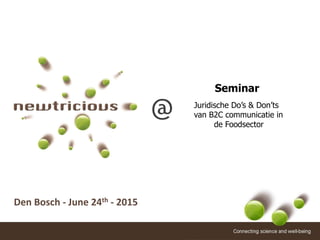 Den Bosch - June 24th - 2015
@ Juridische  Do’s  &  Don’ts
van B2C communicatie in
de Foodsector
Seminar
 