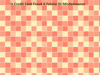 Is Credit Card Fraud A Felony Or Misdemeanor 
 