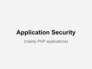 Application Security
(mainly PHP applications)
 