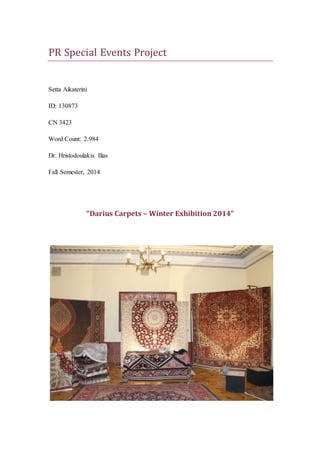 PR Special Events Project
Setta Aikaterini
ID: 130873
CN 3423
Word Count: 2.984
Dr. Hristodoulakis Ilias
Fall Semester, 2014
“Darius Carpets – Winter Exhibition 2014”
 
