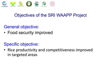 Objectives of the SRI WAAPP Project
General objective:
• Food security improved
Specific objective:
• Rice productivity an...