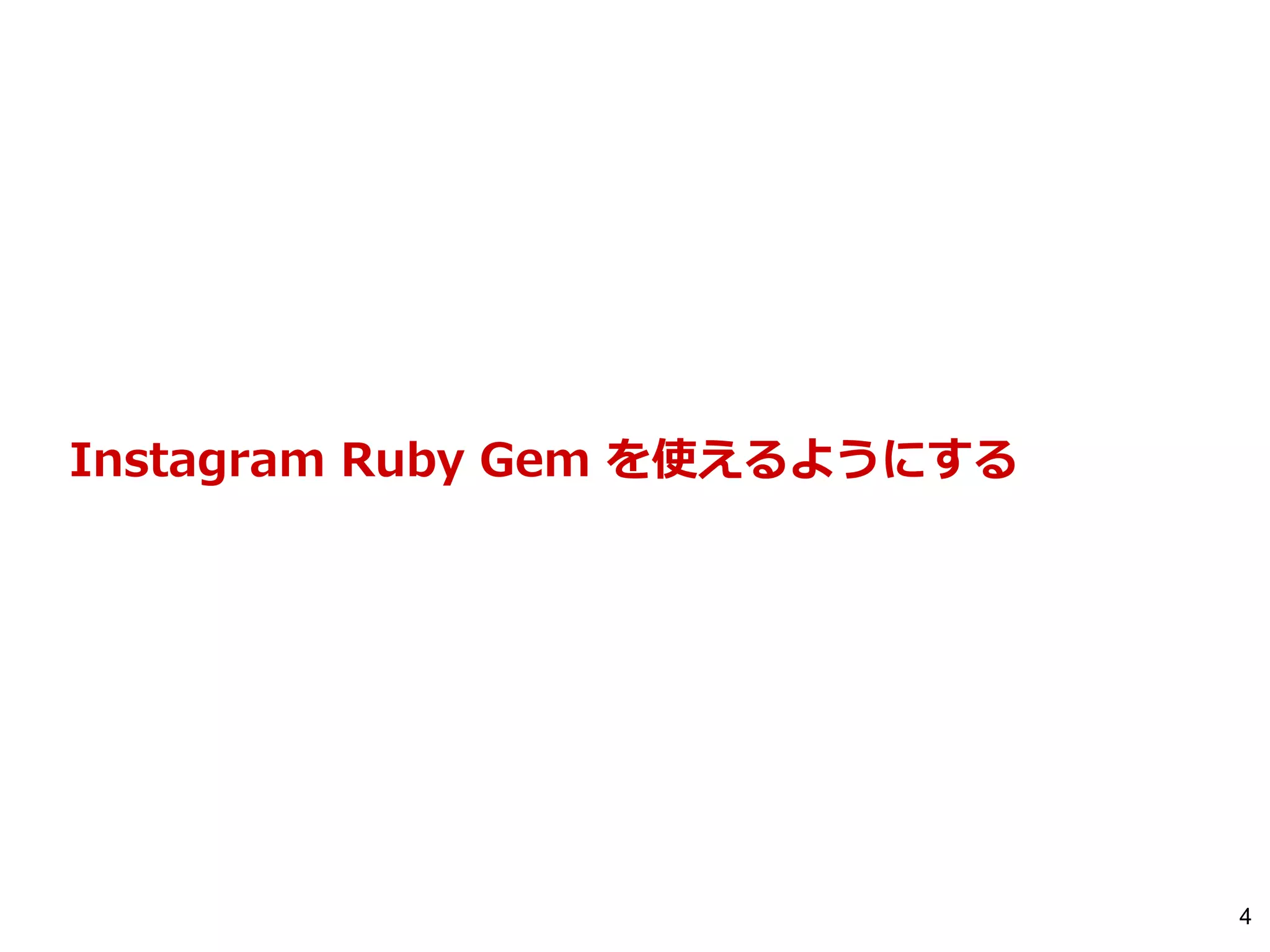 4
Instagram Ruby Gem を使えるようにする
 