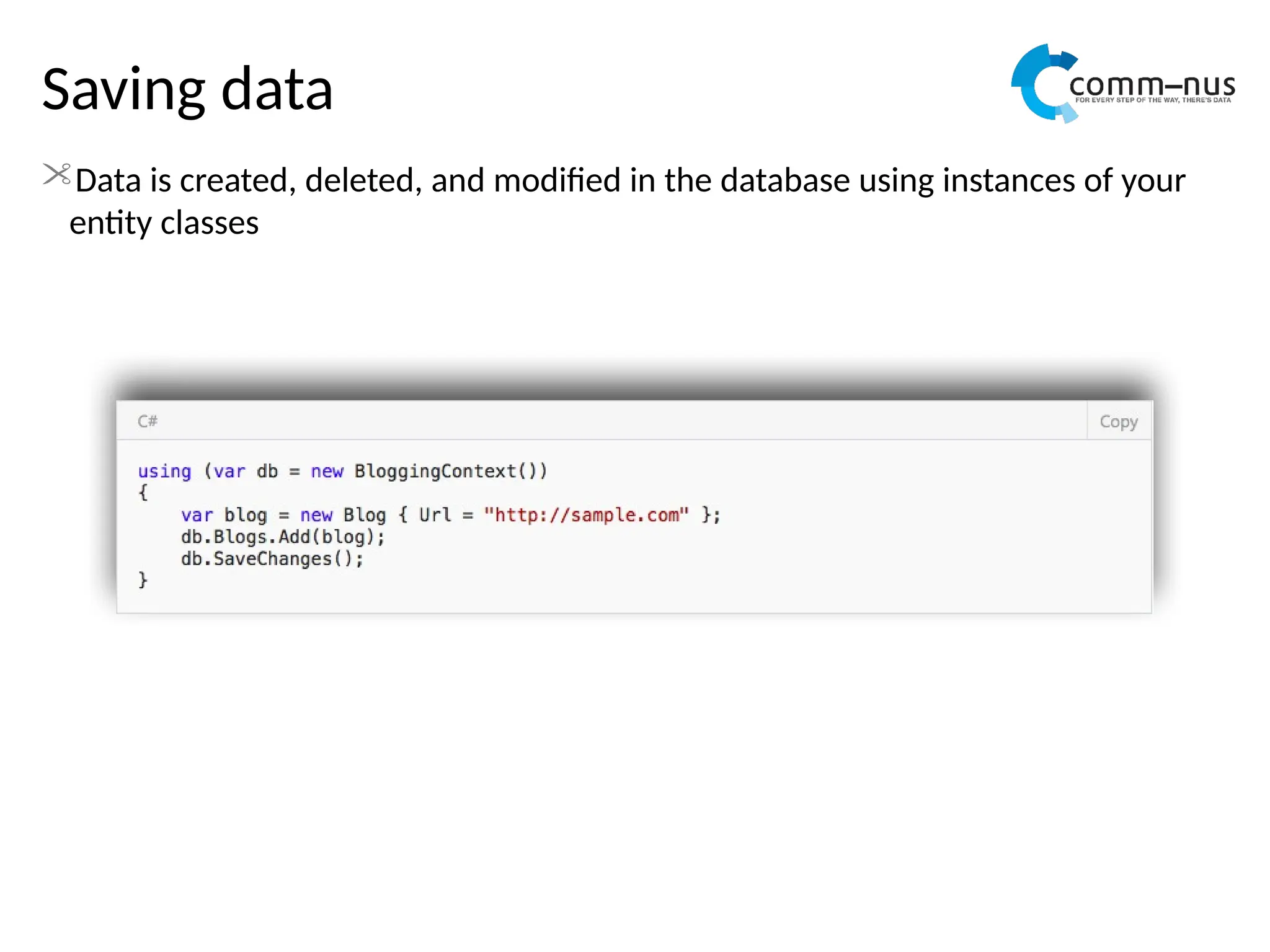 Saving data
Data is created, deleted, and modified in the database using instances of your
entity classes
 