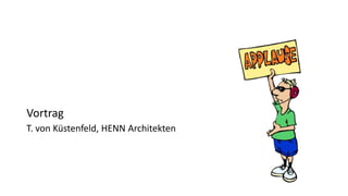 Vortrag
T. von Küstenfeld, HENN Architekten
 