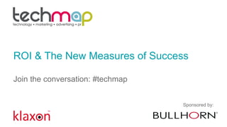 ROI & The New Measures of Success
Join the conversation: #techmap
Sponsored by:
 