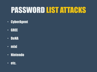 PASSWORD LIST ATTACKS
• CyberAgent
• GREE
• DeNA
• mixi
• Nintendo
• etc.
 