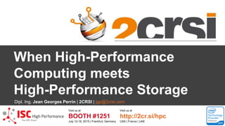 When High-Performance
Computing meets
High-Performance Storage
Visit us at Visit us at
BOOTH #1251 http://2cr.si/hpc
July 12-16, 2015 | Frankfurt, Germany USA | France | UAE
Dipl. Ing. Jean Georges Perrin | 2CRSI | jgp@2crsi.com
 