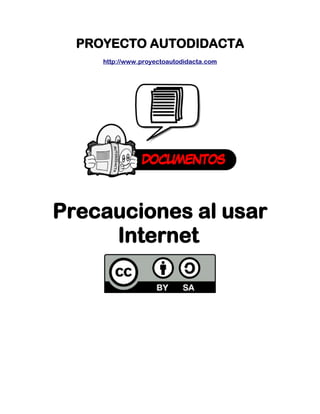 PROYECTO AUTODIDACTA 
http://www.proyectoautodidacta.com 
Precauciones al usar 
Internet 
 