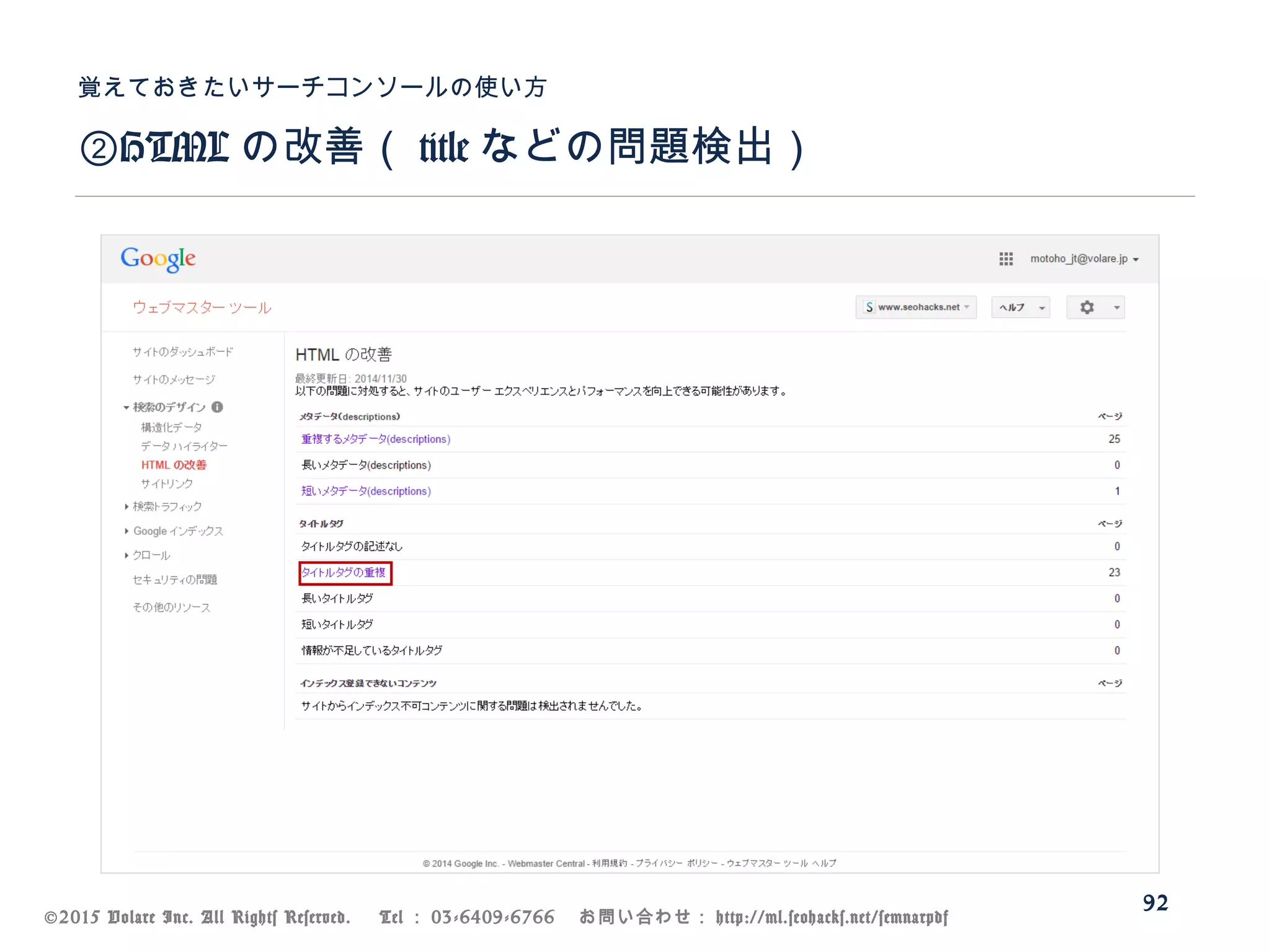 ©2015 Volare Inc. All Rights Reserved. 　 Tel ： 03-6409-6766 　お問い合わせ： http://ml.seohacks.net/semnarpdf
②HTML の改善（ title などの問題検出）
覚えておきたいサーチコンソールの使い方
92
 