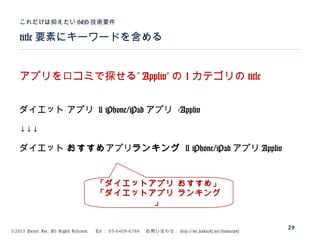 ©2015 Volare Inc. All Rights Reserved. 　 Tel ： 03-6409-6766 　お問い合わせ： http://ml.seohacks.net/semnarpdf
title 要素にキーワードを含める
これだけは抑えたい SEO 技術要件
29
”アプリを口コミで探せる Appliv” の 1 カテゴリの title
ダイエット アプリ | iPhone/iPad アプリ -Appliv
↓↓↓
ダイエット おすすめアプリランキング | iPhone/iPad アプリ Appliv
「ダイエットアプリ おすすめ」
「ダイエットアプリ ランキング
」
 