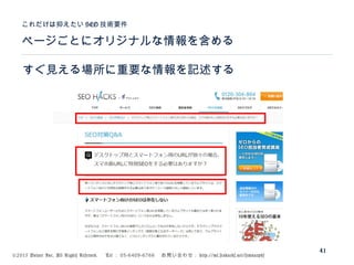 ©2015 Volare Inc. All Rights Reserved. 　 Tel ： 03-6409-6766 　お問い合わせ： http://ml.seohacks.net/semnarpdf
ページごとにオリジナルな情報を含める
これだけは抑えたい SEO 技術要件
41
すぐ見える場所に重要な情報を記述する
 