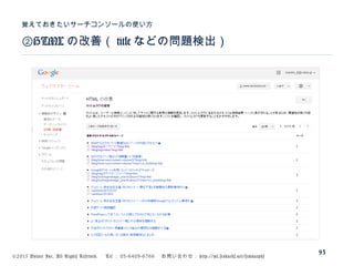 ©2015 Volare Inc. All Rights Reserved. 　 Tel ： 03-6409-6766 　お問い合わせ： http://ml.seohacks.net/semnarpdf
②HTML の改善（ title などの問題検出）
覚えておきたいサーチコンソールの使い方
93
 